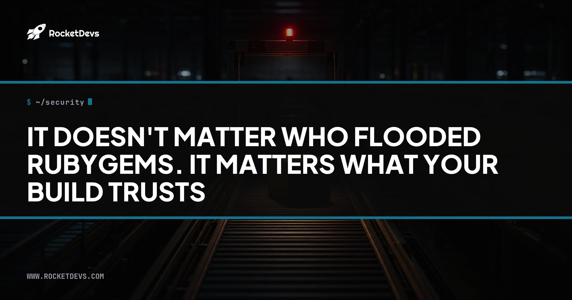 It doesn't matter who flooded RubyGems with malicious packages. It matters what your build trusts